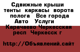 Сдвижные крыши, тенты, каркасы, ворота, полога - Все города Авто » Услуги   . Карачаево-Черкесская респ.,Черкесск г.